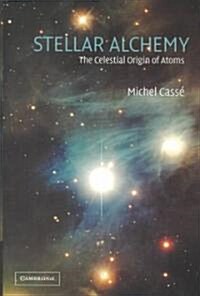 Stellar Alchemy : The Celestial Origin of Atoms (Hardcover)
