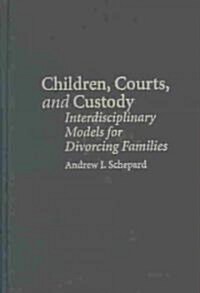 Children, Courts, and Custody : Interdisciplinary Models for Divorcing Families (Hardcover)