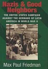 Nazis and Good Neighbors : The United States Campaign Against the Germans of Latin America in World War II (Hardcover)