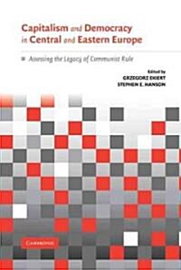 Capitalism and Democracy in Central and Eastern Europe : Assessing the Legacy of Communist Rule (Hardcover)