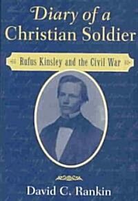 Diary of a Christian Soldier : Rufus Kinsley and the Civil War (Hardcover)