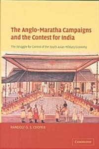 The Anglo-Maratha Campaigns and the Contest for India : The Struggle for Control of the South Asian Military Economy (Hardcover)