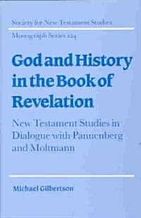 God and History in the Book of Revelation : New Testament Studies in Dialogue with Pannenberg and Moltmann (Hardcover)