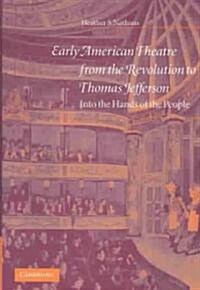Early American Theatre from the Revolution to Thomas Jefferson : Into the Hands of the People (Hardcover)