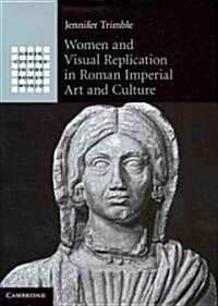 Women and Visual Replication in Roman Imperial Art and Culture (Hardcover)