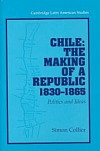Chile: The Making of a Republic, 1830-1865 : Politics and Ideas (Hardcover)