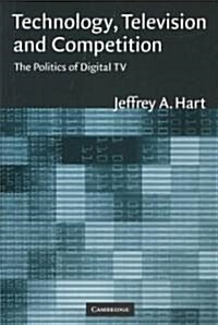 Technology, Television, and Competition : The Politics of Digital TV (Hardcover)