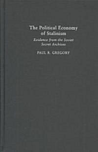 The Political Economy of Stalinism : Evidence from the Soviet Secret Archives (Hardcover)