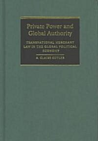 Private Power and Global Authority : Transnational Merchant Law in the Global Political Economy (Hardcover)