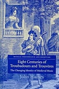 Eight Centuries of Troubadours and Trouveres : The Changing Identity of Medieval Music (Hardcover)