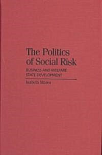 The Politics of Social Risk : Business and Welfare State Development (Hardcover)