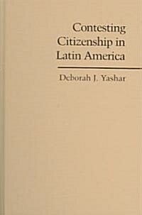 Contesting Citizenship in Latin America : The Rise of Indigenous Movements and the Postliberal Challenge (Hardcover)