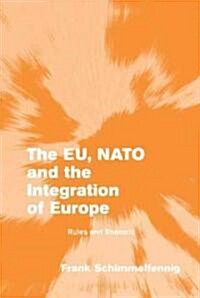 The EU, NATO and the Integration of Europe : Rules and Rhetoric (Hardcover)