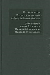 Deliberative Politics in Action : Analyzing Parliamentary Discourse (Hardcover)