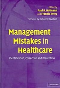 Management Mistakes in Healthcare : Identification, Correction, and Prevention (Hardcover)