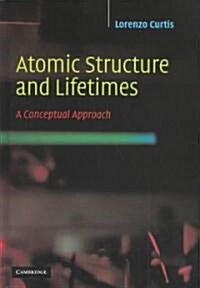 Atomic Structure and Lifetimes : A Conceptual Approach (Hardcover)