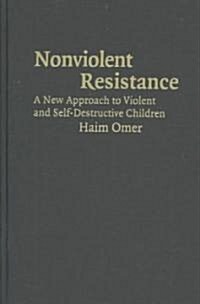 Non-violent Resistance : A New Approach to Violent and Self-destructive Children (Hardcover)