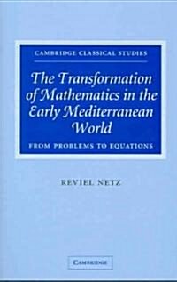 The Transformation of Mathematics in the Early Mediterranean World : From Problems to Equations (Hardcover)