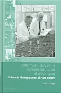Centennial History of the Carnegie Institution of Washington: Volume 4, The Department of Plant Biology (Hardcover)