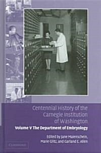 Centennial History of the Carnegie Institution of Washington: Volume 5, The Department of Embryology (Hardcover)