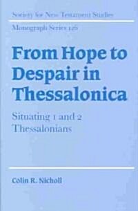 From Hope to Despair in Thessalonica : Situating 1 and 2 Thessalonians (Hardcover)