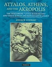 Attalos, Athens, and the Akropolis : The Pergamene Little Barbarians and their Roman and Renaissance Legacy (Hardcover)