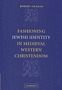 Fashioning Jewish Identity in Medieval Western Christendom (Hardcover)