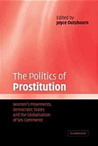 The Politics of Prostitution : Womens Movements, Democratic States and the Globalisation of Sex Commerce (Hardcover)