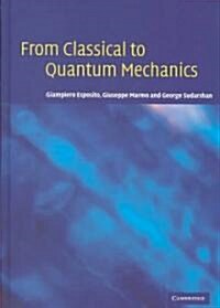 From Classical to Quantum Mechanics : An Introduction to the Formalism, Foundations and Applications (Hardcover)