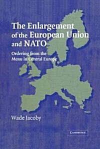 The Enlargement of the European Union and NATO : Ordering from the Menu in Central Europe (Hardcover)