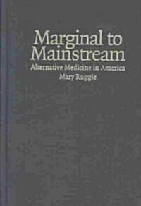 Marginal to Mainstream : Alternative Medicine in America (Hardcover)