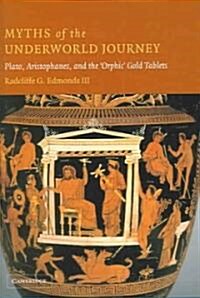 Myths of the Underworld Journey : Plato, Aristophanes, and the Orphic Gold Tablets (Hardcover)