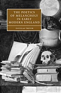 The Poetics of Melancholy in Early Modern England (Hardcover)