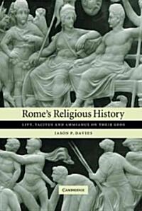 Romes Religious History : Livy, Tacitus and Ammianus on their Gods (Hardcover)