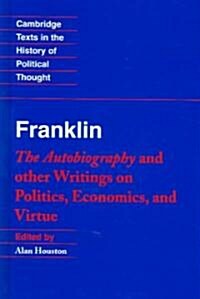 Franklin: The Autobiography and Other Writings on Politics, Economics, and Virtue (Hardcover)