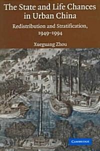 The State and Life Chances in Urban China : Redistribution and Stratification, 1949–1994 (Hardcover)