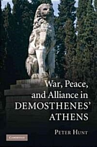 War, Peace, and Alliance in Demosthenes Athens (Hardcover)