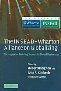 The INSEAD-Wharton Alliance on Globalizing : Strategies for Building Successful Global Businesses (Hardcover)