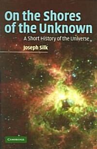 On the Shores of the Unknown : A Short History of the Universe (Hardcover)