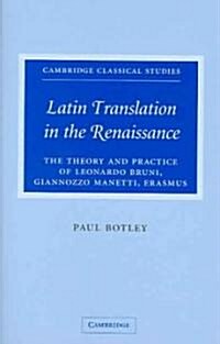 Latin Translation in the Renaissance : The Theory and Practice of Leonardo Bruni, Giannozzo Manetti and Desiderius Erasmus (Hardcover)