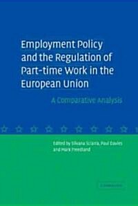 Employment Policy and the Regulation of Part-time Work in the European Union : A Comparative Analysis (Hardcover)