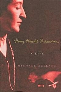 Henry Handel Richardson : A Life (Hardcover)