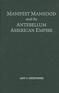 Manifest Manhood and the Antebellum American Empire (Hardcover)
