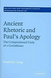 Ancient Rhetoric and Pauls Apology : The Compositional Unity of 2 Corinthians (Hardcover)