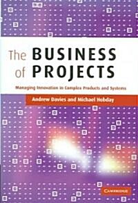 The Business of Projects : Managing Innovation in Complex Products and Systems (Hardcover)