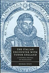 The Italian Encounter with Tudor England : A Cultural Politics of Translation (Hardcover)