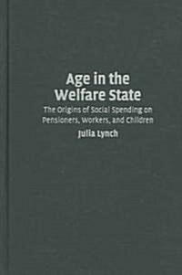 Age in the Welfare State : The Origins of Social Spending on Pensioners, Workers, and Children (Hardcover)