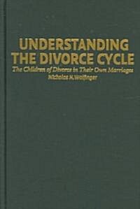 Understanding the Divorce Cycle : The Children of Divorce in their Own Marriages (Hardcover)