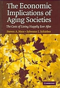 The Economic Implications of Aging Societies : The Costs of Living Happily Ever After (Hardcover)