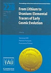 From Lithium to Uranium (Iau S228): Elemental Tracers of Early Cosmic Evolution (Hardcover)